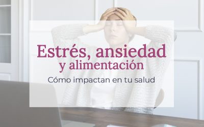 Estrés, ansiedad y alimentación: cómo impactan en tu salud